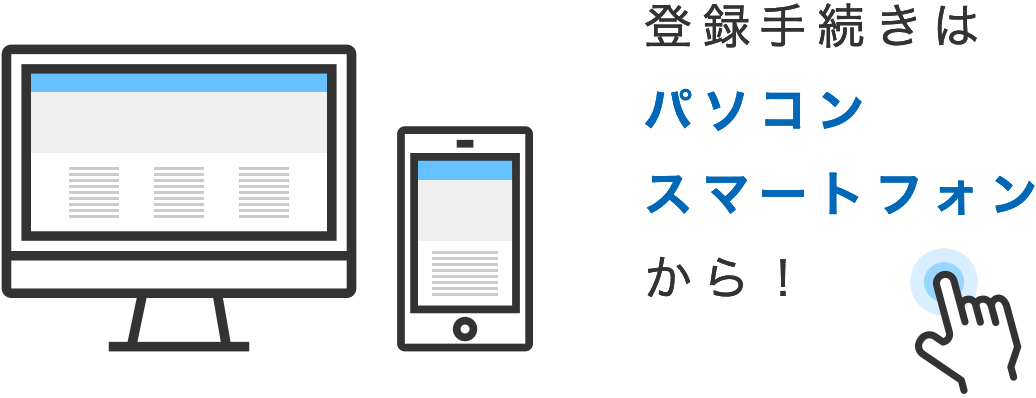登録手続きはパソコン・スマートフォンから！